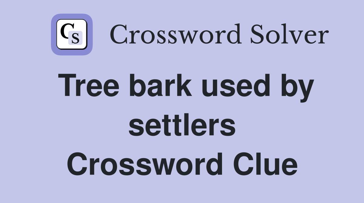 Tree bark used by settlers Crossword Clue