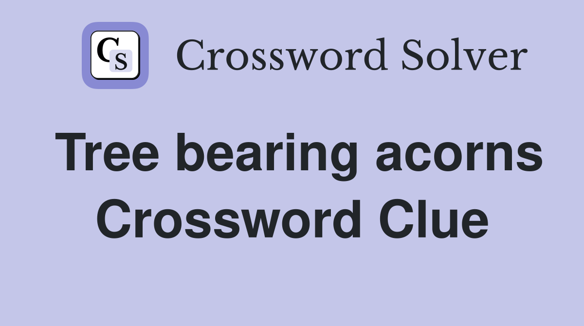Tree bearing acorns Crossword Clue