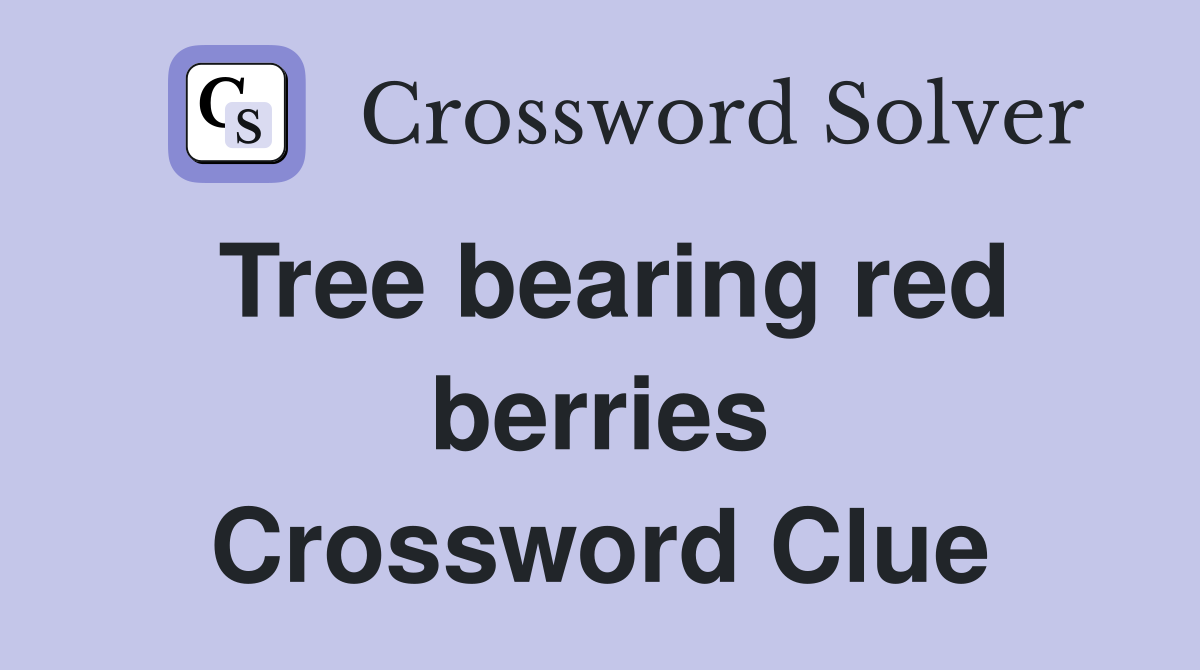 Tree bearing red berries Crossword Clue