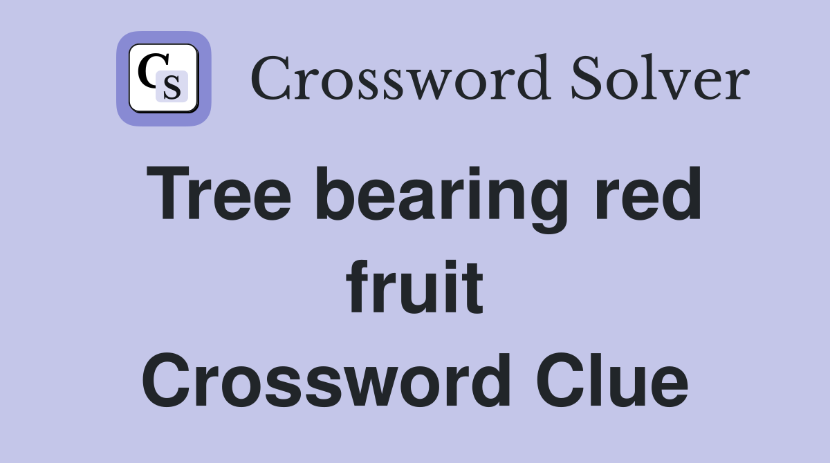 Tree bearing red fruit Crossword Clue