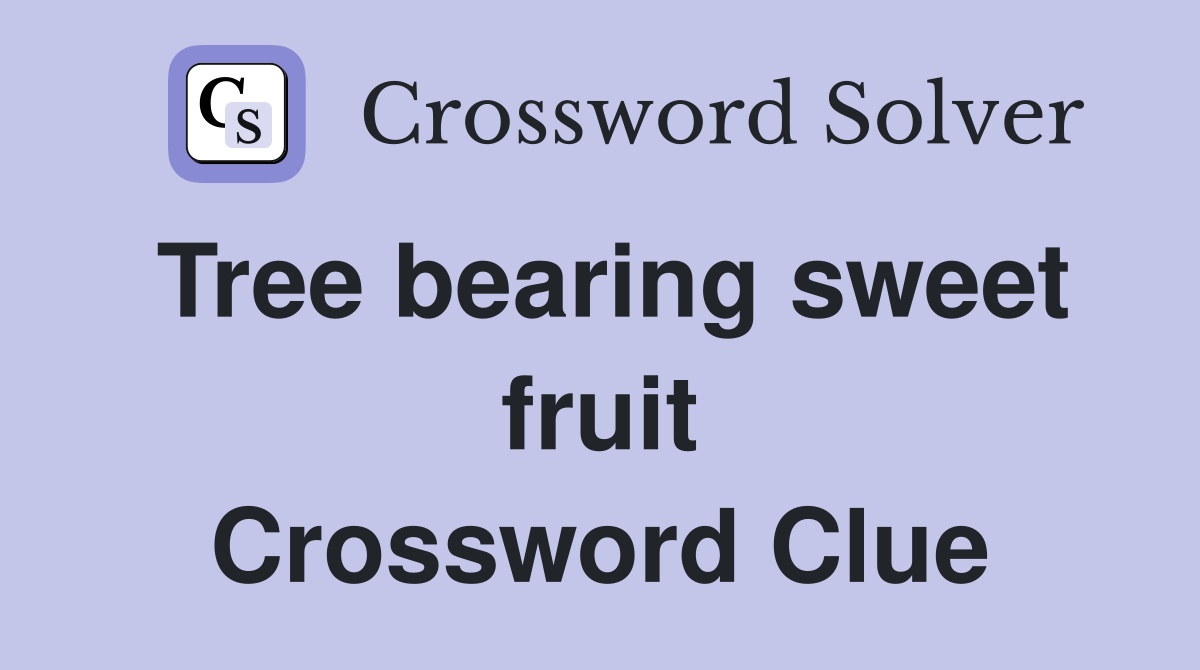 Tree bearing sweet fruit Crossword Clue