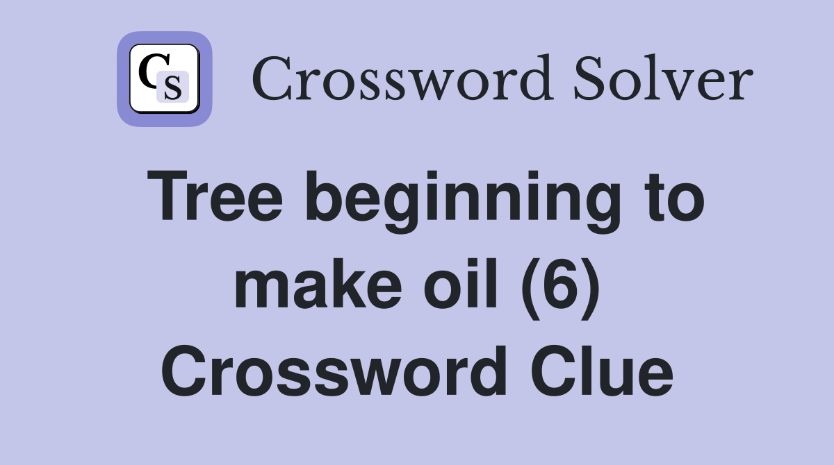Tree beginning to make oil (6) Crossword Clue