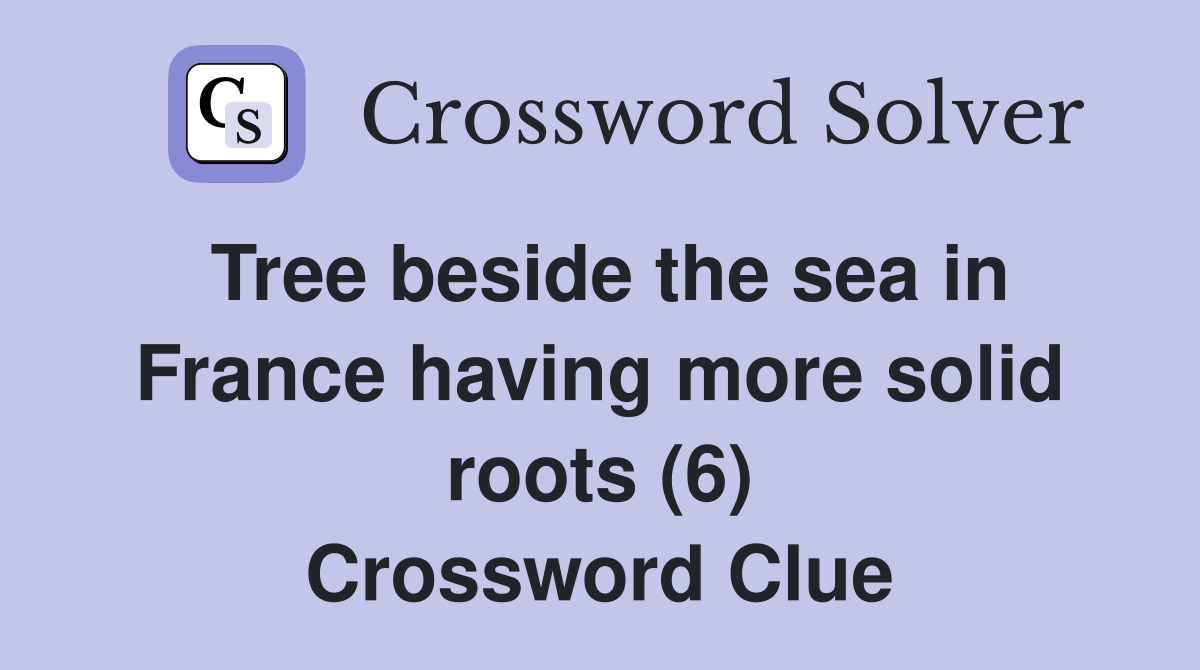 Tree beside the sea in France having more solid roots (6) Crossword Clue