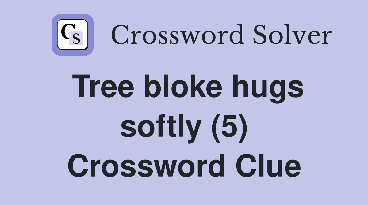 Tree bloke hugs softly (5) Crossword Clue