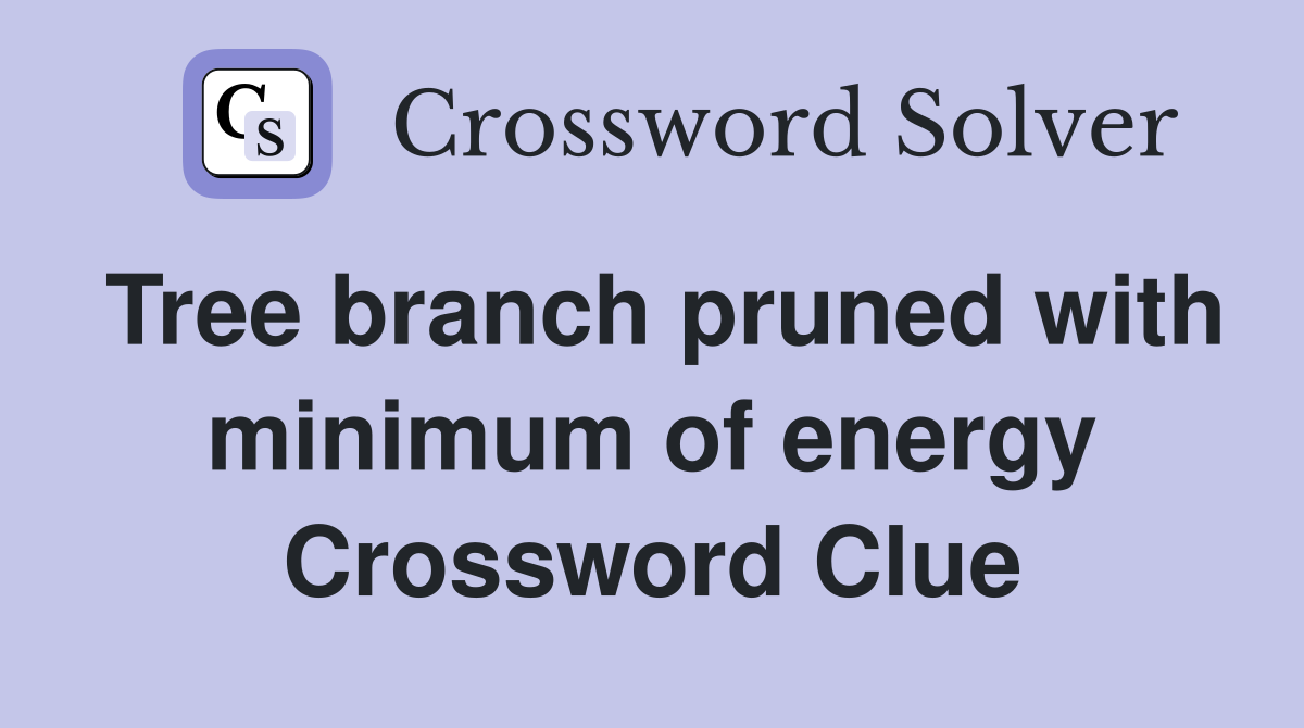 Tree branch pruned with minimum of energy Crossword Clue