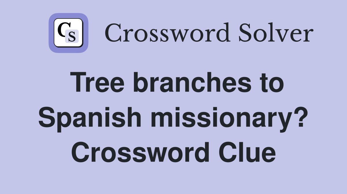 Tree branches to Spanish missionary? Crossword Clue