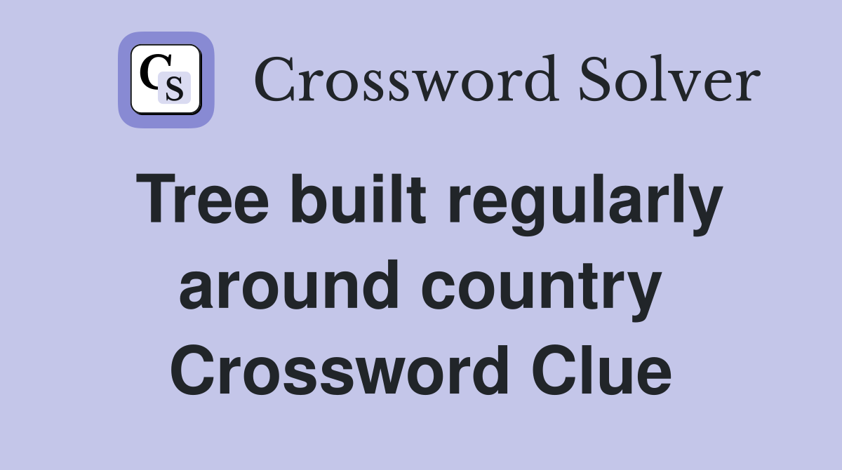 Tree built regularly around country Crossword Clue