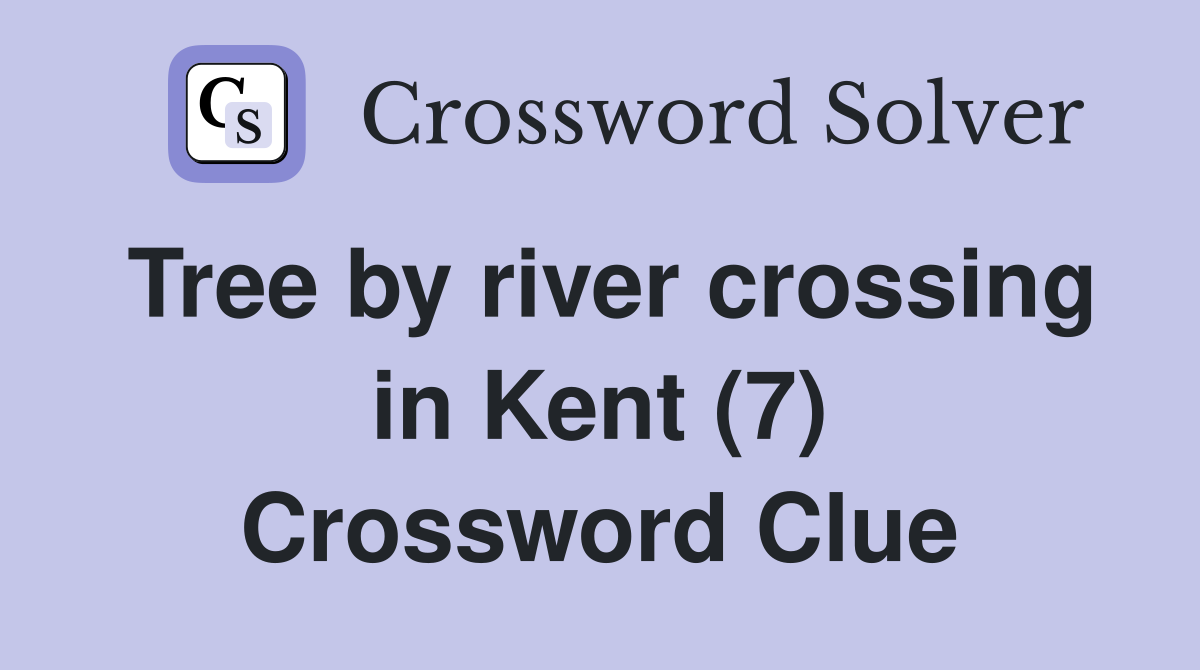 Tree by river crossing in Kent (7) Crossword Clue