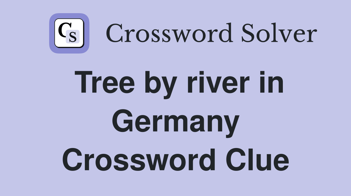Tree by river in Germany Crossword Clue