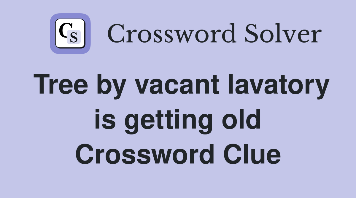 Tree by vacant lavatory is getting old Crossword Clue