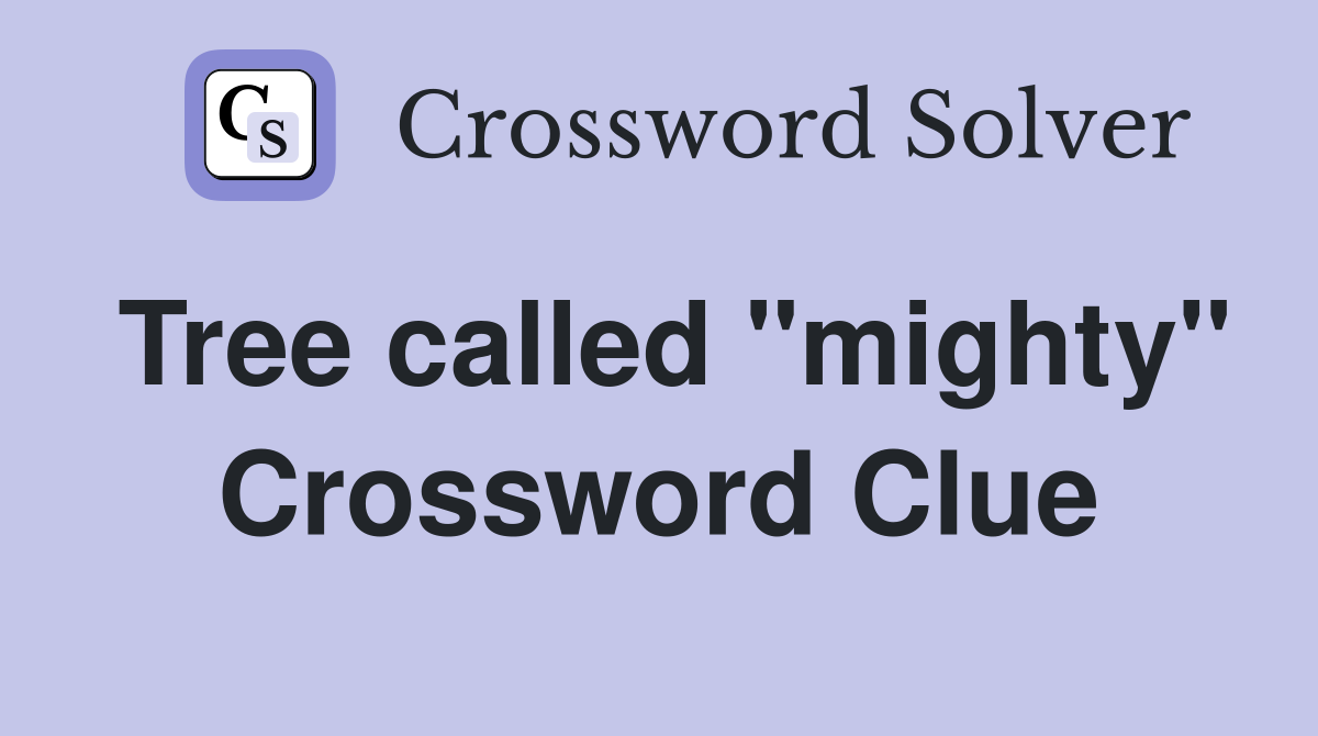 Tree called "mighty" Crossword Clue