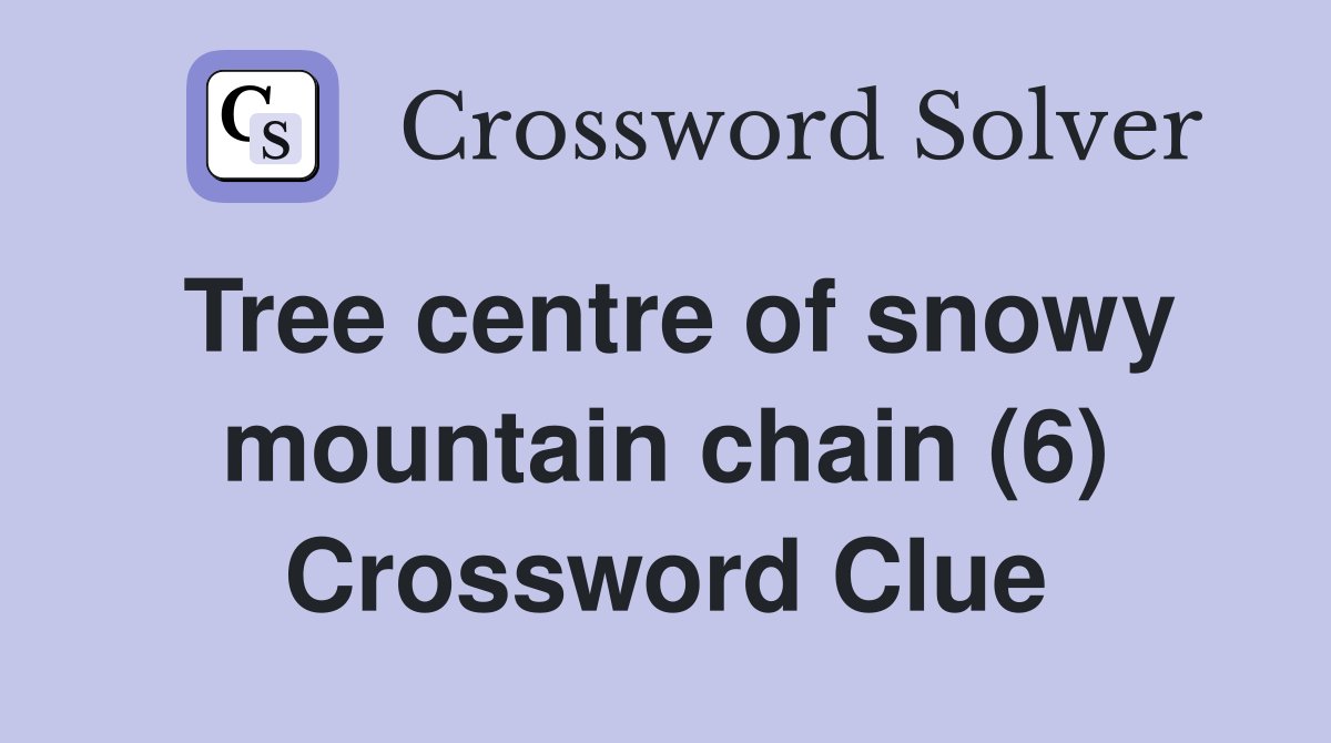 Tree centre of snowy mountain chain (6) Crossword Clue