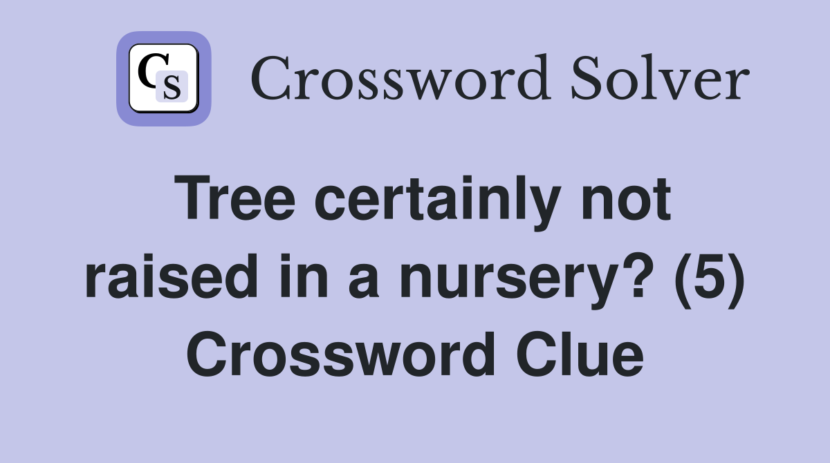 Tree certainly not raised in a nursery? (5) Crossword Clue Answers