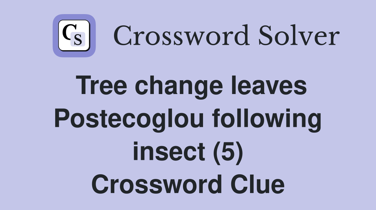Tree change leaves Postecoglou following insect (5) Crossword Clue