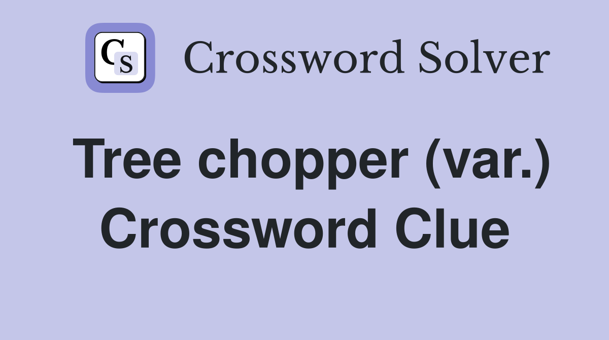 Tree chopper (var.) Crossword Clue