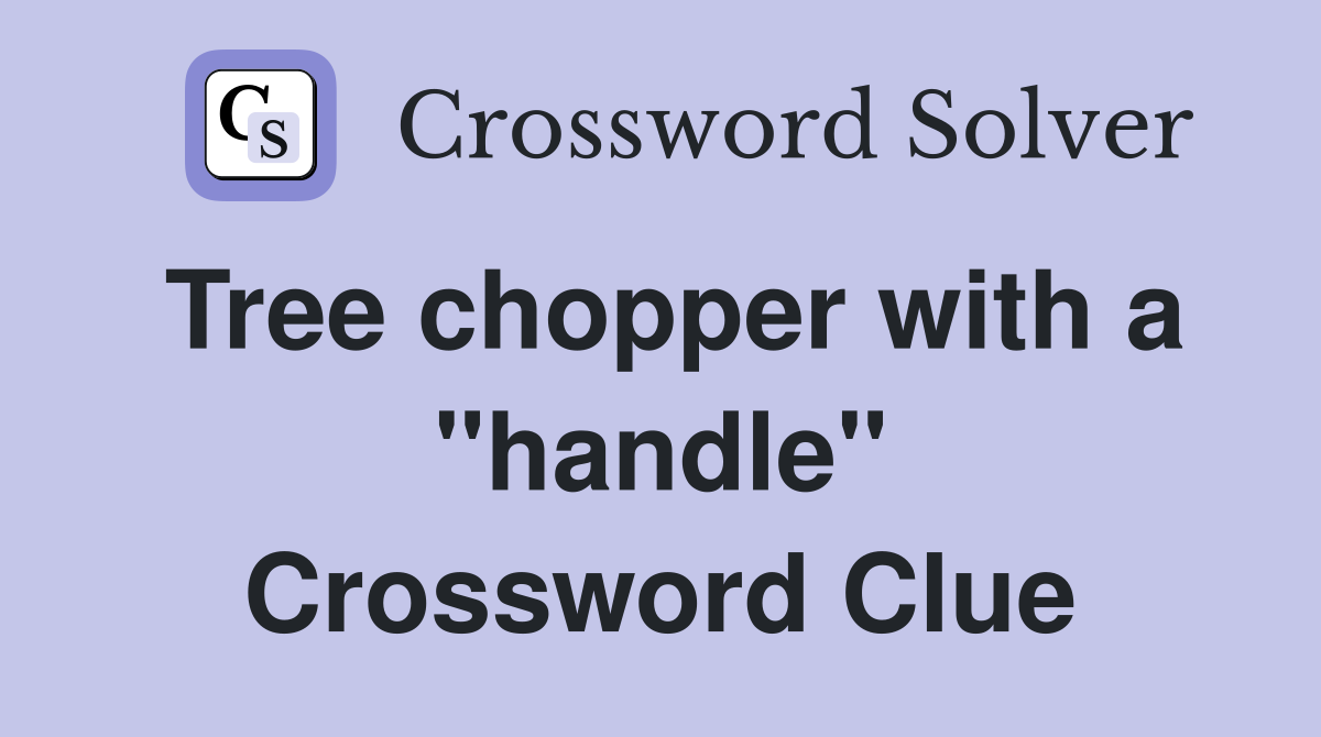 Tree chopper with a "handle" Crossword Clue