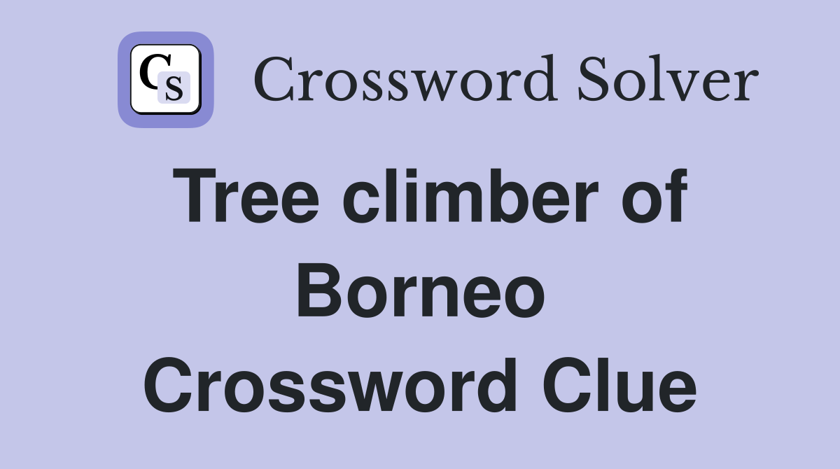 Tree climber of Borneo Crossword Clue