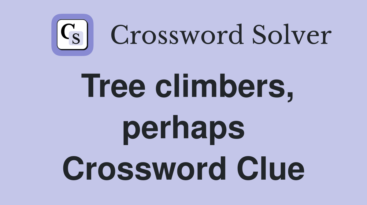 Tree climbers, perhaps Crossword Clue
