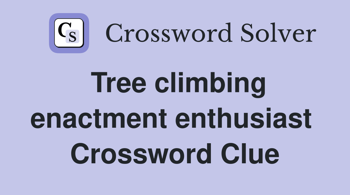 Tree climbing enactment enthusiast  Crossword Clue