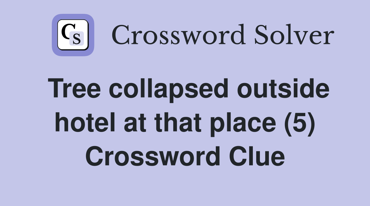 Tree collapsed outside hotel at that place (5) Crossword Clue