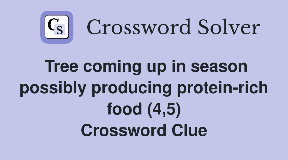 Tree coming up in season possibly producing protein-rich food (4,5) Crossword Clue