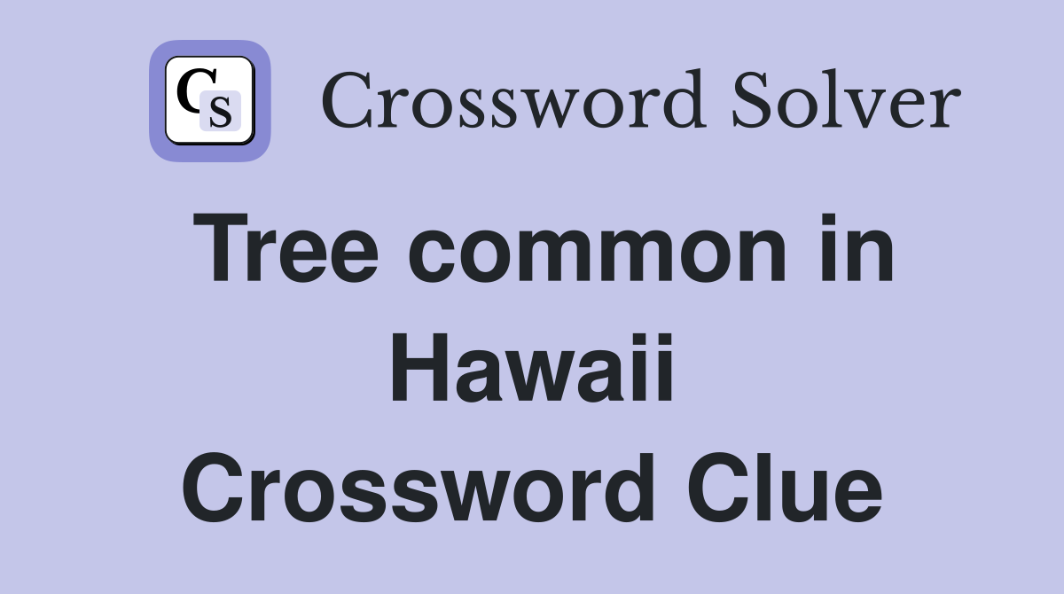 Tree common in Hawaii Crossword Clue