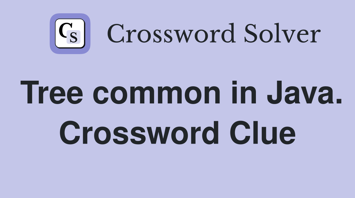 Tree common in Java. Crossword Clue