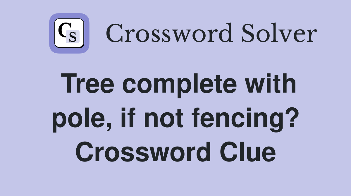 Tree complete with pole, if not fencing? Crossword Clue