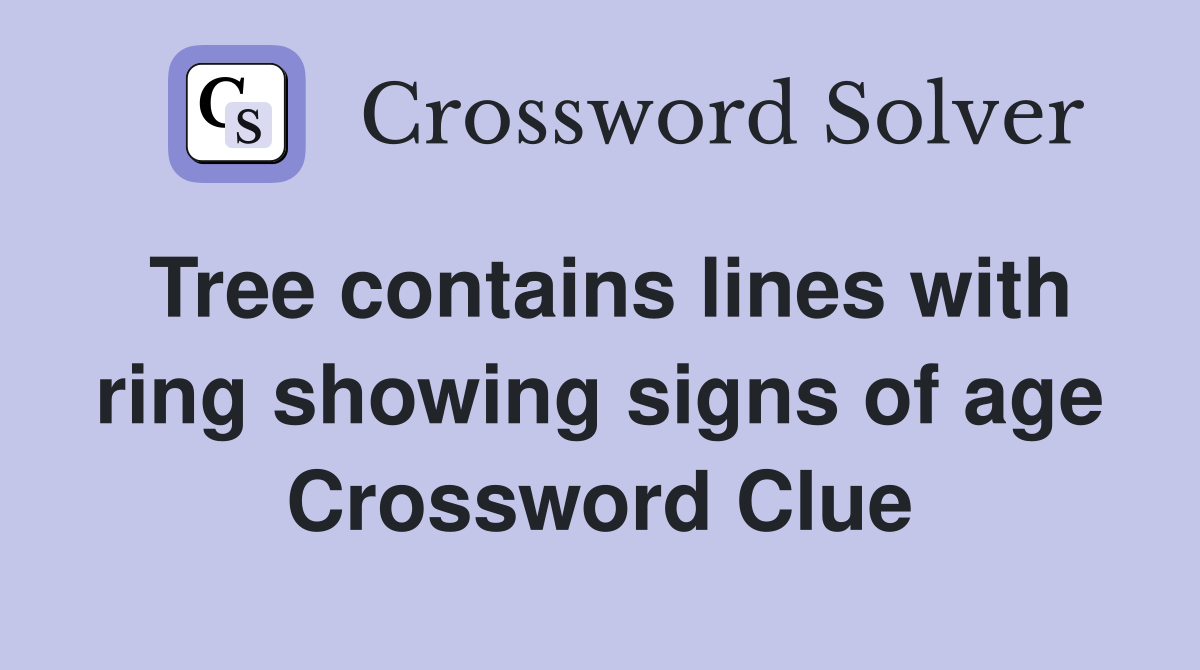 Tree contains lines with ring showing signs of age Crossword Clue