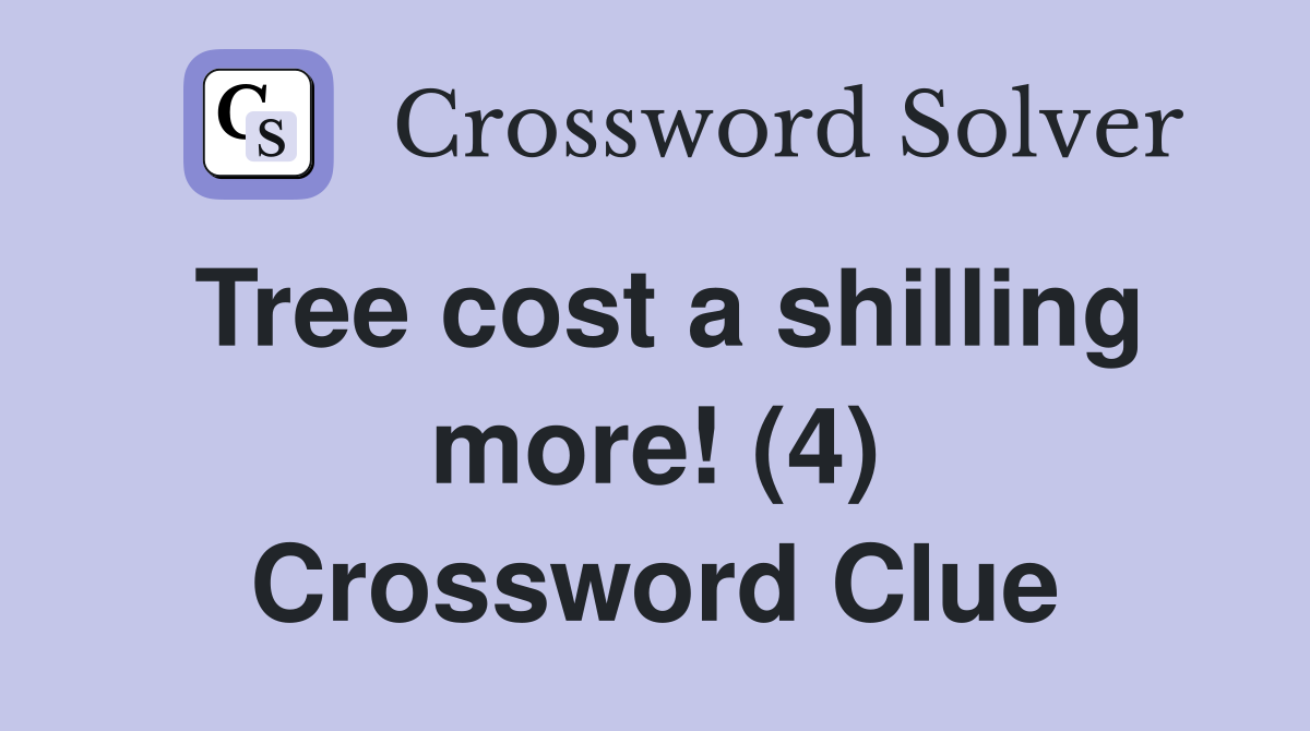Tree cost a shilling more! (4) Crossword Clue