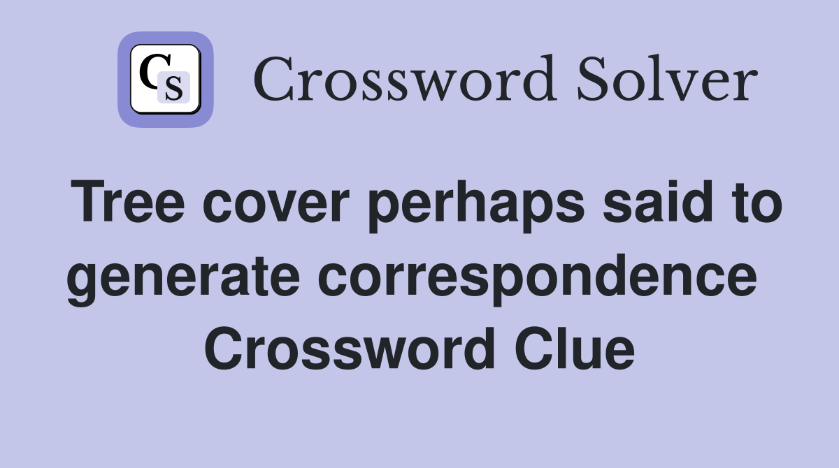 Tree cover perhaps said to generate correspondence  Crossword Clue
