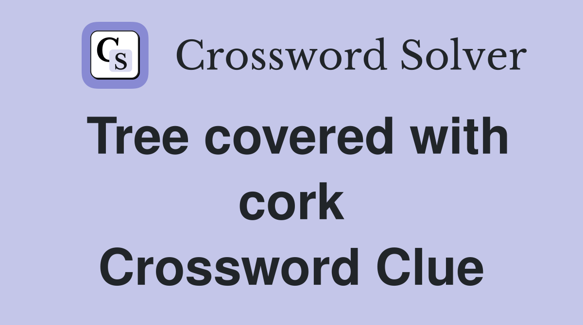 Tree covered with cork Crossword Clue
