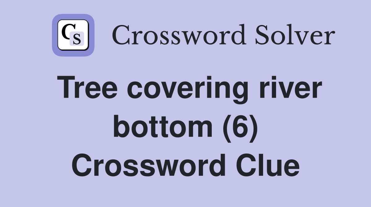 Tree covering river bottom (6) Crossword Clue