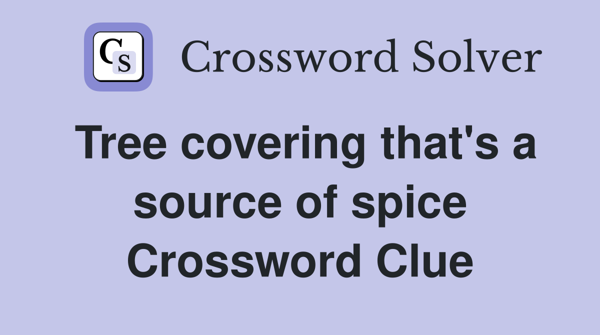 Tree covering that's a source of spice Crossword Clue