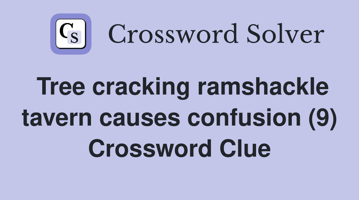 Tree cracking ramshackle tavern causes confusion (9) Crossword Clue