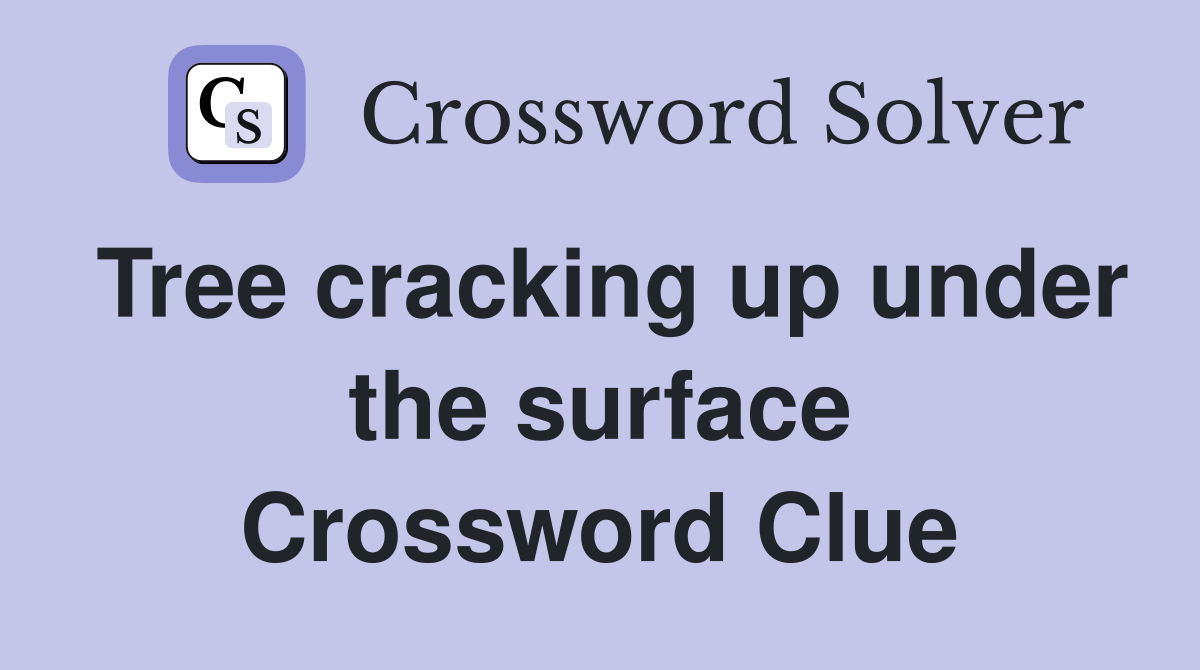 Tree cracking up under the surface Crossword Clue