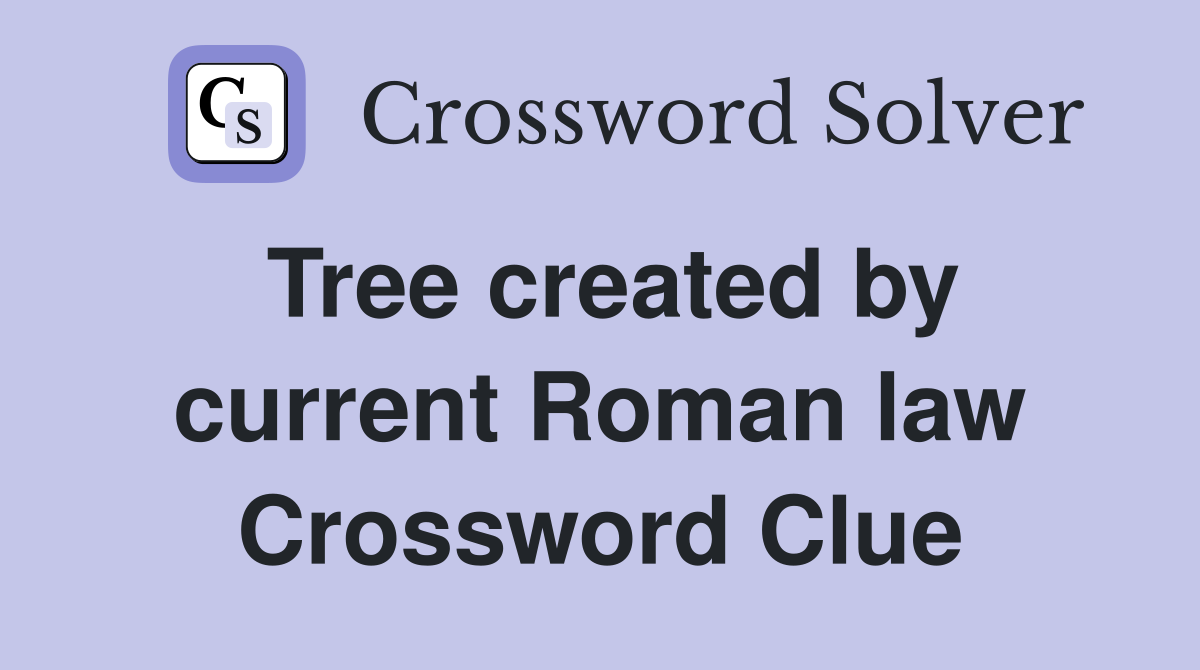 Tree created by current Roman law Crossword Clue