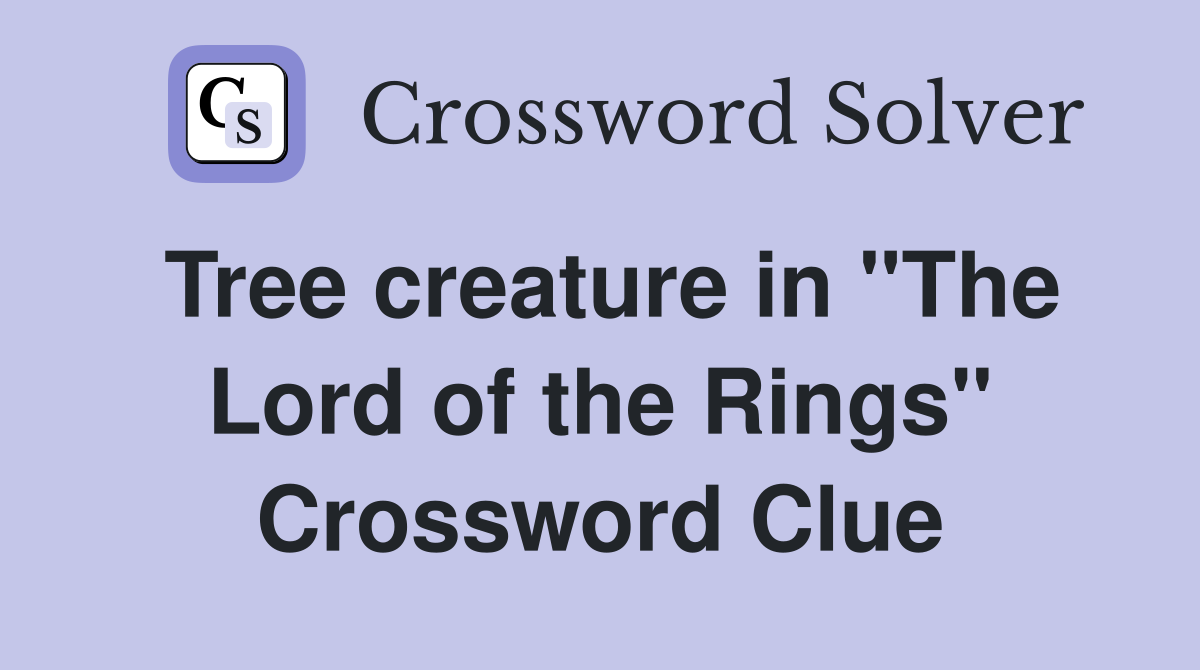 Tree creature in "The Lord of the Rings" Crossword Clue