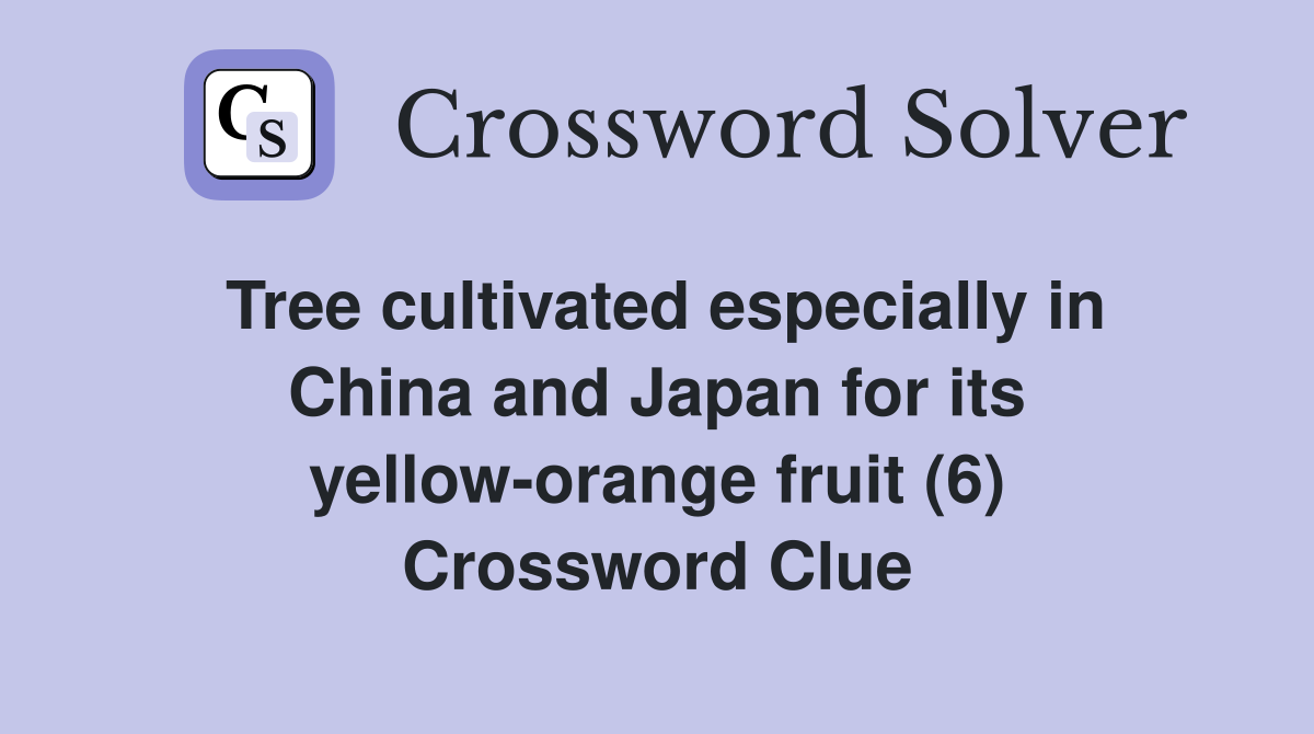 Tree cultivated especially in China and Japan for its yellow-orange fruit (6) Crossword Clue