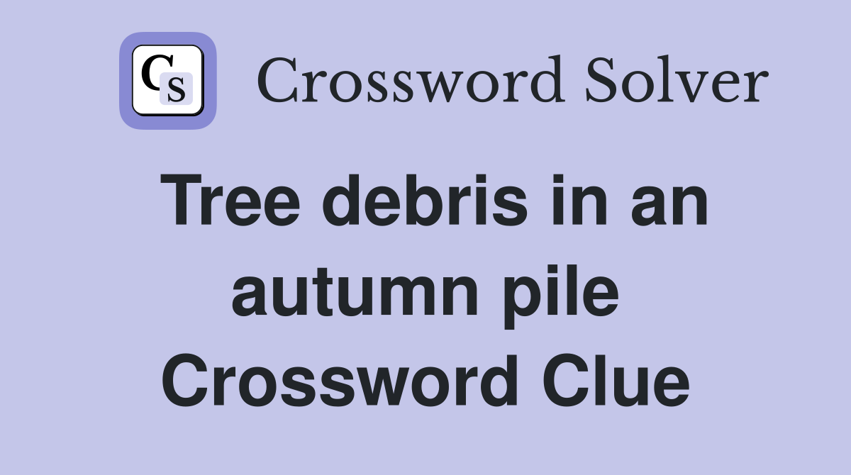 Tree debris in an autumn pile Crossword Clue