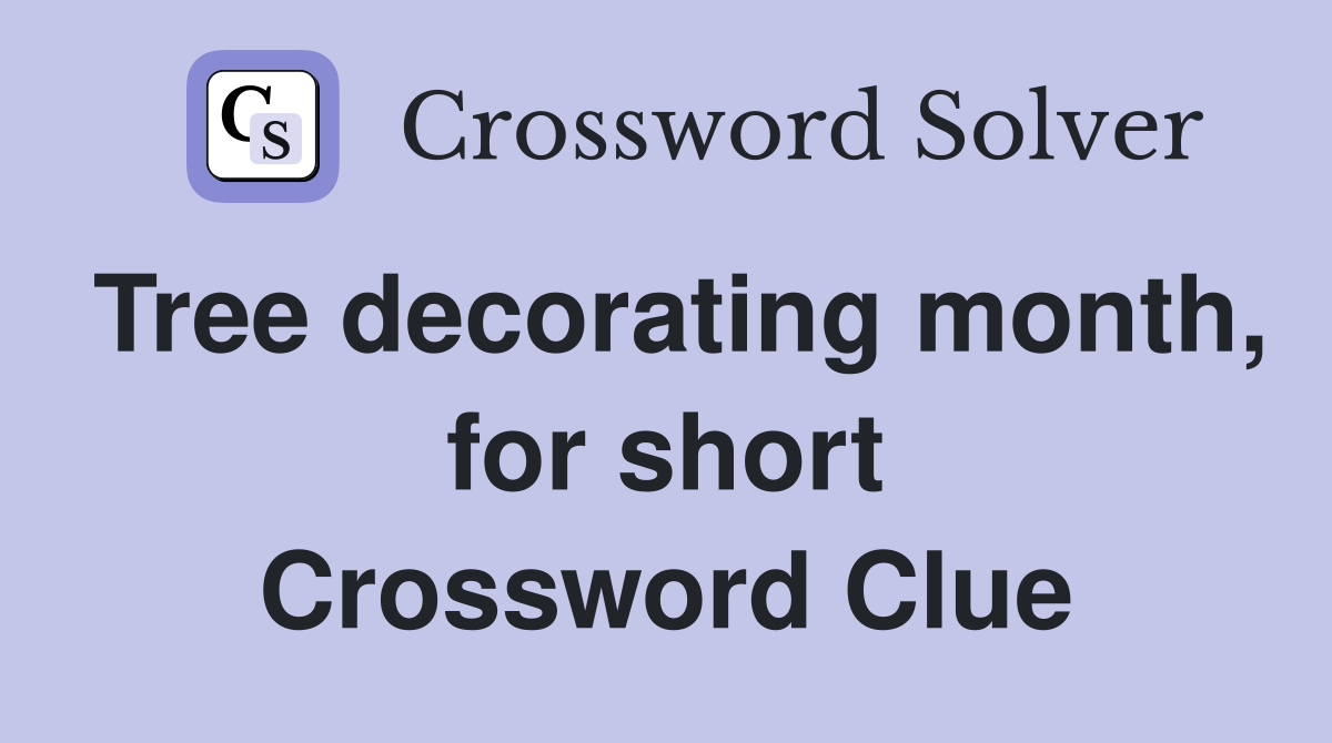 Tree decorating month, for short Crossword Clue