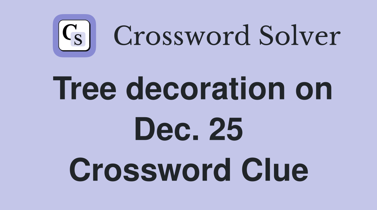 Tree decoration on Dec. 25 Crossword Clue