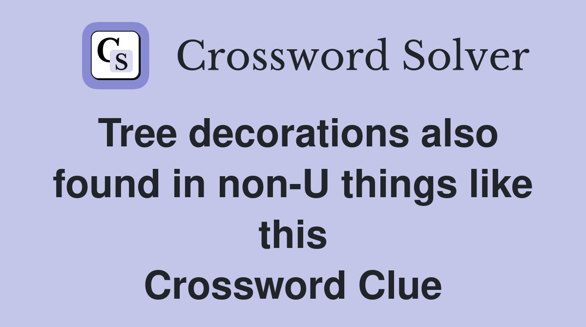 Tree decorations also found in non-U things like this Crossword Clue