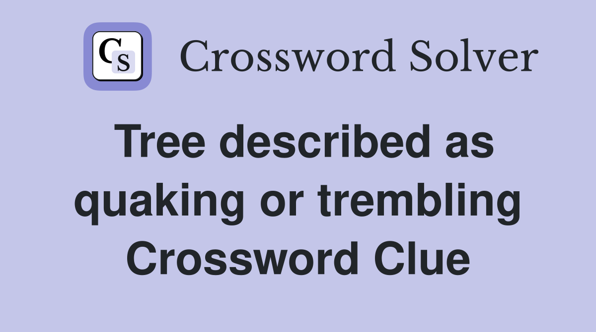 Tree described as quaking or trembling Crossword Clue