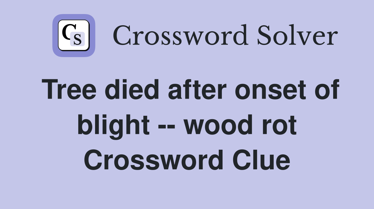 Tree died after onset of blight -- wood rot Crossword Clue