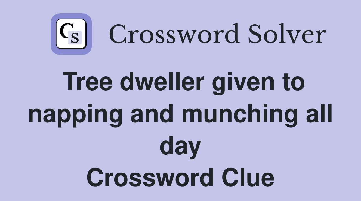 Tree dweller given to napping and munching all day Crossword Clue
