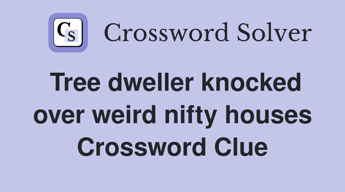 Tree dweller knocked over weird nifty houses Crossword Clue
