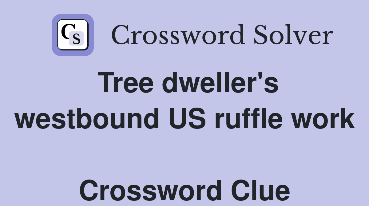 Tree dweller's westbound US ruffle work  Crossword Clue