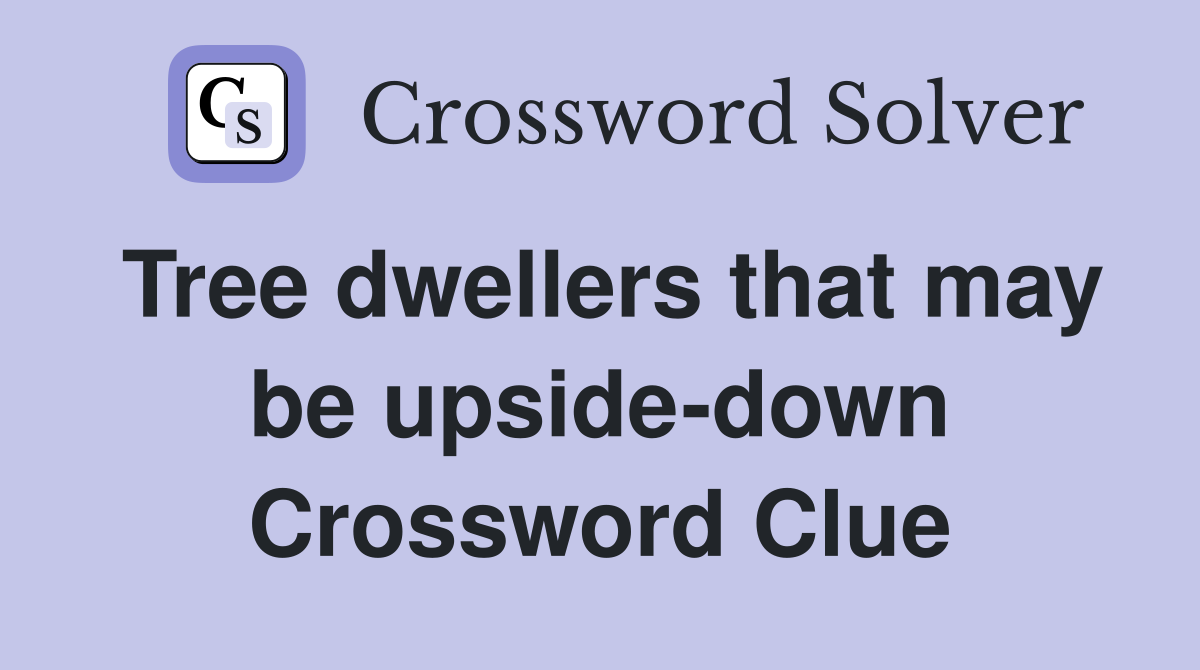 Tree dwellers that may be upside-down Crossword Clue