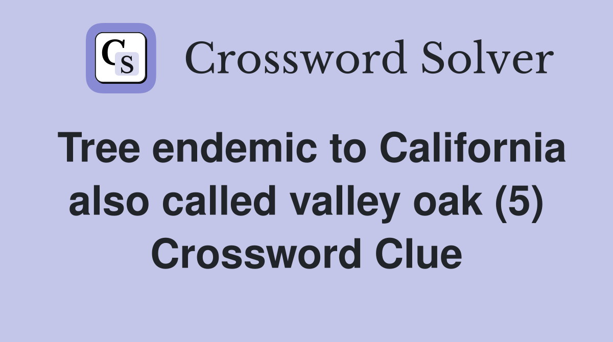 Tree endemic to California also called valley oak (5) Crossword Clue